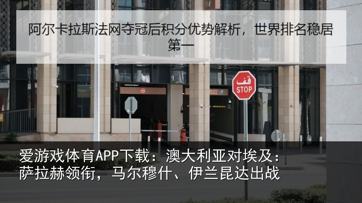 爱游戏体育APP下载:澳大利亚对埃及:萨拉赫领衔,马尔穆什、伊兰昆达出战