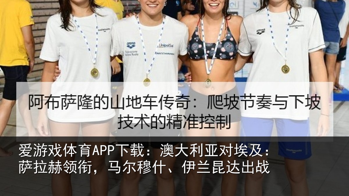 爱游戏体育APP下载:澳大利亚对埃及:萨拉赫领衔,马尔穆什、伊兰昆达出战