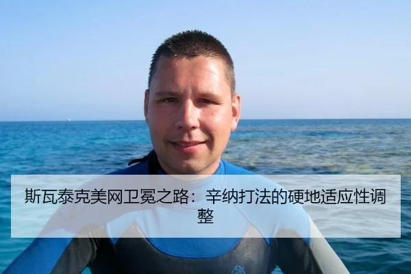 斯瓦泰克美网卫冕之路：辛纳打法的硬地适应性调整