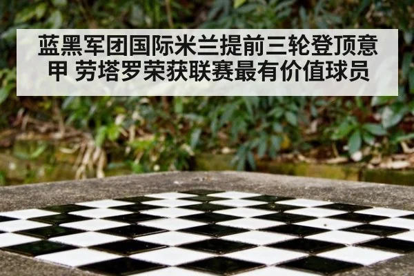 蓝黑军团国际米兰提前三轮登顶意甲 劳塔罗荣获联赛最有价值球员